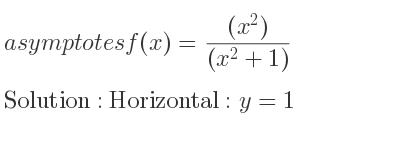 The asymptotes of f(x)=((x^2))/((x^2+1)) is Horizontal: y=1